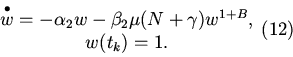 \begin{displaymath}
\begin{array}{*{20}c}
\mathop w\limits^ \bullet = - \alph...
... (N+\gamma)w^{1+B},\\
w(t_k)=1.
\end{array} \eqno {(12)}
\end{displaymath}
